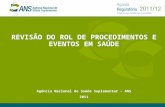 REVISÃO DO ROL DE PROCEDIMENTOS E EVENTOS EM SAÚDE Agência Nacional de Saúde Suplementar – ANS 2011.