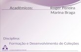 Acadêmicos:Roger Pereira Marina Braga Disciplina: Formação e Desenvolvimento de Coleções.