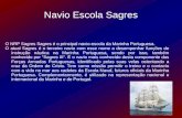 Navio Escola Sagres O NRP Sagres Sagres é o principal navio-escola da Marinha Portuguesa. O atual Sagres é o terceiro navio com esse nome a desempenhar.