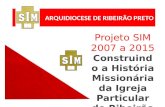 ARQUIDIOCESE DE RIBEIRÃO PRETO Projeto SIM 2007 a 2015 Construindo a História Missionária da Igreja Particular de Ribeirão.
