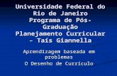 Universidade Federal do Rio de Janeiro Programa de Pós-Graduação Planejamento Curricular – Taís Giannella Aprendizagem baseada em problemas O Desenho de.