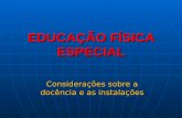 EDUCAÇÃO FÍSICA ESPECIAL Considerações sobre a docência e as instalações.