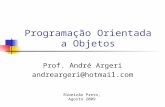 Programação Orientada a Objetos Prof. André Argeri andreargeri@hotmail.com Ribeirão Preto, Agosto 2009.