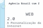 Agência Brazil com Z Agência Brazil com Z WEB 2.0 A Personalização da Internet.