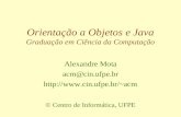 Orientação a Objetos e Java Graduação em Ciência da Computação Alexandre Mota acm@cin.ufpe.br acm © Centro de Informática, UFPE.