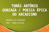 TOMÁS ANTÔNIO GONZAGA / POESIA ÉPICA DO ARCADISMO MATERIAL DE LITERATURA PROF.: HIDER OLIVEIRA.
