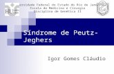 Síndrome de Peutz-Jeghers Igor Gomes Cláudio Universidade Federal do Estado do Rio de Janeiro Escola de Medicina e Cirurgia Disciplina de Genética II.
