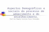 Aspectos Demográficos e sociais do processo de adoecimento e do envelhecimento. Prof Dra Ângela Cristina Puzzi Fernandes.