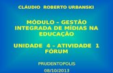 MÓDULO – GESTÃO INTEGRADA DE MÍDIAS NA EDUCAÇÃO UNIDADE 4 – ATIVIDADE 1 FÓRUM CLÁUDIO ROBERTO URBANSKI PRUDENTOPOLIS 08/10/2013.