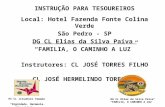INSTRUÇÃO PARA TESOUREIROS Local: Hotel Fazenda Fonte Colina Verde São Pedro - SP DG CL Elias da Silva Paiva “FAMILIA, O CAMINHO A LUZ” Instrutores: CL.