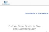 1 Economia e Sociedade Prof. Me. Sidinei Silvério da Silva sidinei.uem@gmail.com.
