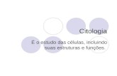 Citologia É o estudo das células, incluindo suas estruturas e funções.