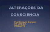 ALTERAÇÕES DA CONSCIÊNCIA Prof.Octavio Domont de Serpa Jr. IPUB/UFRJ.