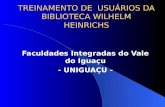 TREINAMENTO DE USUÁRIOS DA BIBLIOTECA WILHELM HEINRICHS Faculdades Integradas do Vale do Iguaçu - UNIGUAÇU -