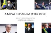 A NOVA REPÚBLICA (1985-2010) PROF. DIOGO BARRETO HISTÓRIA DO BRASIL.
