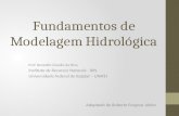 Fundamentos de Modelagem Hidrológica Prof. Benedito Cláudio da Silva Instituto de Recursos Naturais - IRN Universidade Federal de Itajubá – UNIFEI Adaptado.