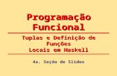 Programação Funcional 4a. Seção de Slides Tuplas e Definição de Funções Locais em Haskell.