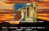 Apresentação de Nossa Senhora no Templo Texto – Internet – Música Ave Maria Kenny G. – Imagens – Google Formatação – Altair Castro 21/11/2014.
