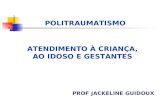 POLITRAUMATISMO ATENDIMENTO À CRIANÇA, AO IDOSO E GESTANTES PROF JACKELINE GUIDOUX.