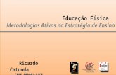 Educação Física Metodologias Ativas na Estratégia de Ensino Educação Física Metodologias Ativas na Estratégia de Ensino Ricardo Catunda CREF 000001-G/CE.