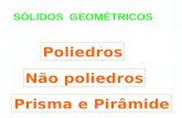 SÓLIDOS GEOMÉTRICOS Poliedros Não poliedros Prisma e Pirâmide.