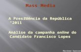 A Presidência da República “2011” Análise da campanha online do Candidato Francisco Lopes Análise da campanha online do Candidato Francisco Lopes Marlene.