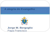 Jorge M. Bergoglio Papa Francisco A alegria do Evangelho.