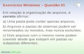 Exercícios Windows – Questão 01 Em relação à organização de arquivos, é correto afirmar: a) Uma pasta pode conter apenas arquivos. b) Arquivos e pastas.
