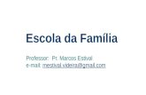 Escola da Família Professor: Pr. Marcos Estival e-mail: mestival.videira@gmail.commestival.videira@gmail.com.