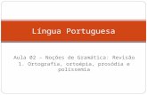 Aula 02 – Noções de Gramática: Revisão 1. Ortografia, ortoépia, prosódia e polissemia Língua Portuguesa.