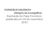 EVANGELII GAUDIUM (Alegria do Evangelho) Exortação do Papa Francisco, publicada em 24 de novembro 2013.
