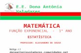 MATEMÁTICA FUNÇÃO EXPONENCIAL - 1º ANO ESTATÍSTICA PROFESSOR: ALEXSANDRO DE SOUSA E.E. Dona Antônia Valadares .