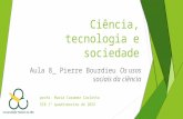Ciência, tecnologia e sociedade Aula 8_ Pierre Bourdieu Os usos sociais da ciência profa. Maria Caramez Carlotto SCB 1° quadrimestre de 2015.