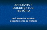 ARQUIVOS E DOCUMENTOS: HISTÓRIA José Miguel Arias Neto Departamento de História.