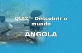 QUIZ – Descobrir o mundo ANGOLA. 1. Qual a origem do nome de Angola? a) Nome de um rioNome de um rio b) Nome de um reiNome de um rei c) Nome de uma cidadeNome.