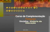 Kylza Abreu FUNDAMENTOS DA EDUCAÇÃO Curso de Complementação Pedagogia Disciplina: História da Educação.