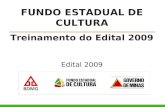 FUNDO ESTADUAL DE CULTURA Treinamento do Edital 2009 Edital 2009 Quarta Edição.