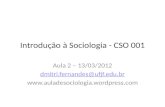 Introdução à Sociologia - CSO 001 Aula 2 – 13/03/2012 dmitri.fernandes@ufjf.edu.br .