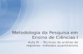 Aula IX – Técnicas de análise de registros– métodos quantitativos Metodologia da Pesquisa em Ensino de Ciências I.