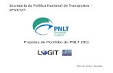 Abril de 2012 / Brasília Secretaria de Política Nacional de Transportes – SPNT/MT Projetos do Portfólio do PNLT 2011.