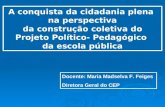 A conquista da cidadania plena na perspectiva da construção coletiva do Projeto Político- Pedagógico da escola pública Docente: Maria Madselva F. Feiges.