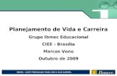 Planejamento de Vida e Carreira Grupo Ibmec Educacional CIEE - Brasília Marcos Vono Outubro de 2009.