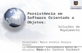 Persistência em Software Orientado a Objetos: Soluções de Mapeamento Marcelo Santos Daibert Orientador: Marco Antônio Pereira Araújo Co-Orientadora: Alessandreia.