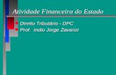 Atividade Financeira do Estado Atividade Financeira do Estado n Direito Tributário - DPC n Prof. Indio Jorge Zavarizi.