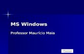 MS Windows Professor Maurício Maia. Maurício Maia2 Windows É o mais popular. A família é vem do 1.0 ao 2003 e recentemente o Vista. A popularidade se.