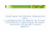 Visão geral do Projeto Federalista para a reorganização do Modelo de Estado Brasileiro e implantação de novos conceitos de gestão e moral pública.