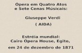 Ópera em Quatro Atos e Sete Cenas Músicais: Giuseppe Verdi ( AIDA) Estréia mundial: Cairo Opera House, Egito, em 24 de dezembro de 1871.