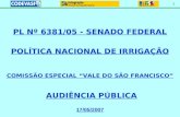 1 PL Nº 6381/05 - SENADO FEDERAL POLÍTICA NACIONAL DE IRRIGAÇÃO COMISSÃO ESPECIAL “VALE DO SÃO FRANCISCO” AUDIÊNCIA PÚBLICA 17/05/2007.