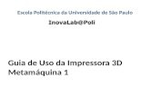 Escola Politécnica da Universidade de São Paulo Guia de Uso da Impressora 3D Metamáquina 1.