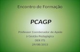 Encontro de Formação PCAGP Professor Coordenador de Apoio à Gestão Pedagógica DER ITS 29/08/2013.